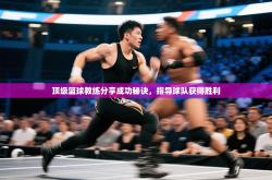 顶级篮球教练分享成功秘诀，指导球队获得胜利