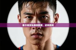 塞尔维亚队挽回颜面，逆转胜利