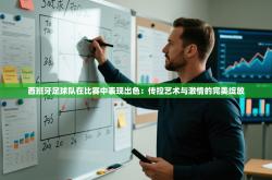 西班牙足球队在比赛中表现出色：传控艺术与激情的完美绽放