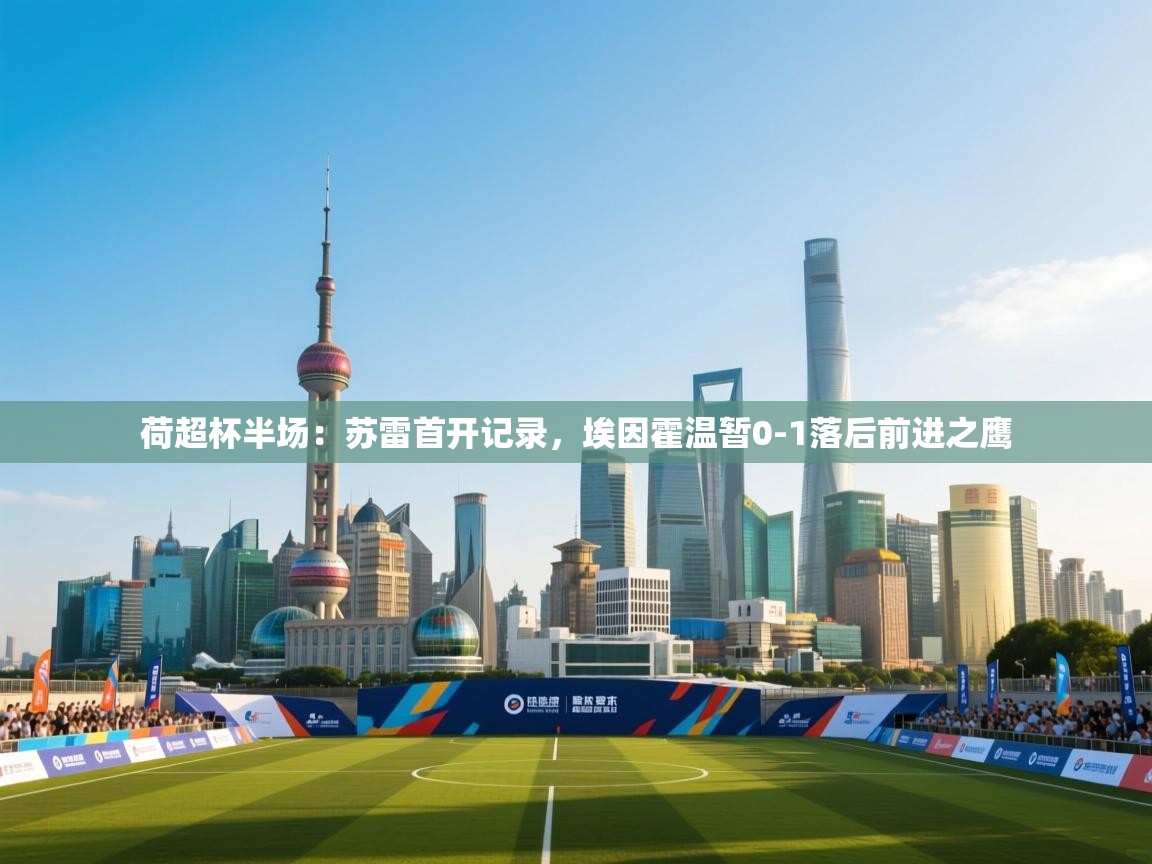 荷超杯半场:苏雷首开记录,埃因霍温暂0-1落后前进之鹰 第2张