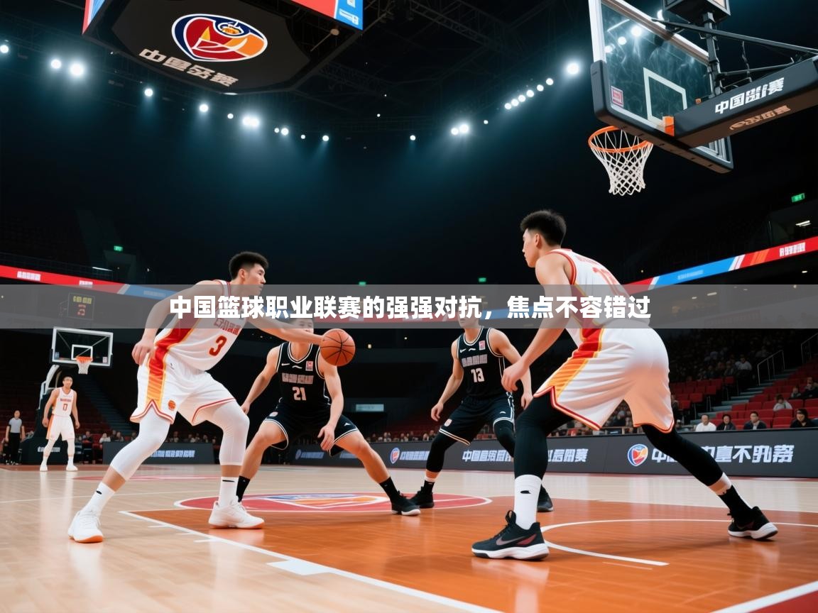 中国篮球职业联赛的强强对抗,焦点不容错过 第2张