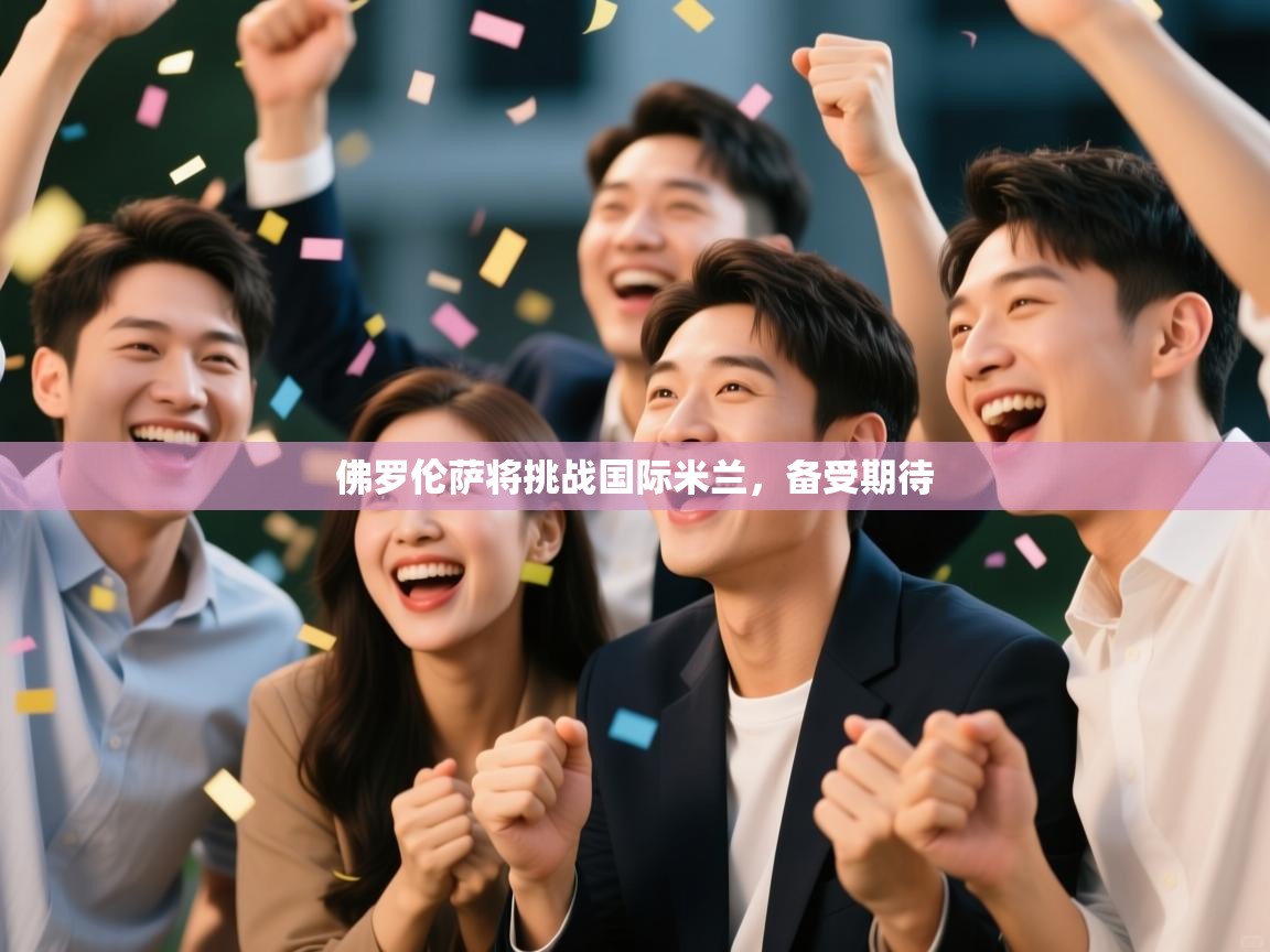 佛罗伦萨将挑战国际米兰，备受期待  第2张