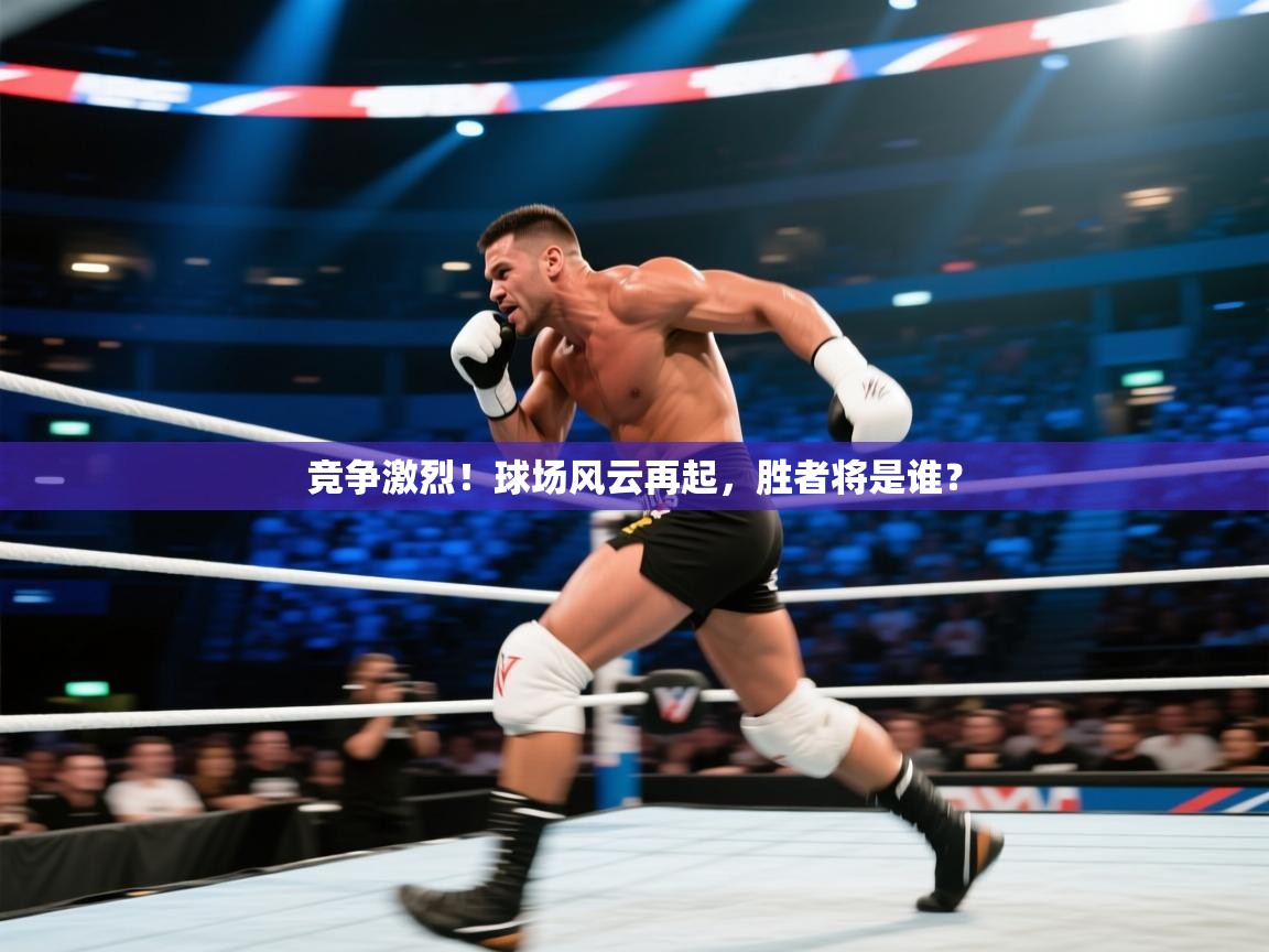 竞争激烈！球场风云再起，胜者将是谁？  第2张