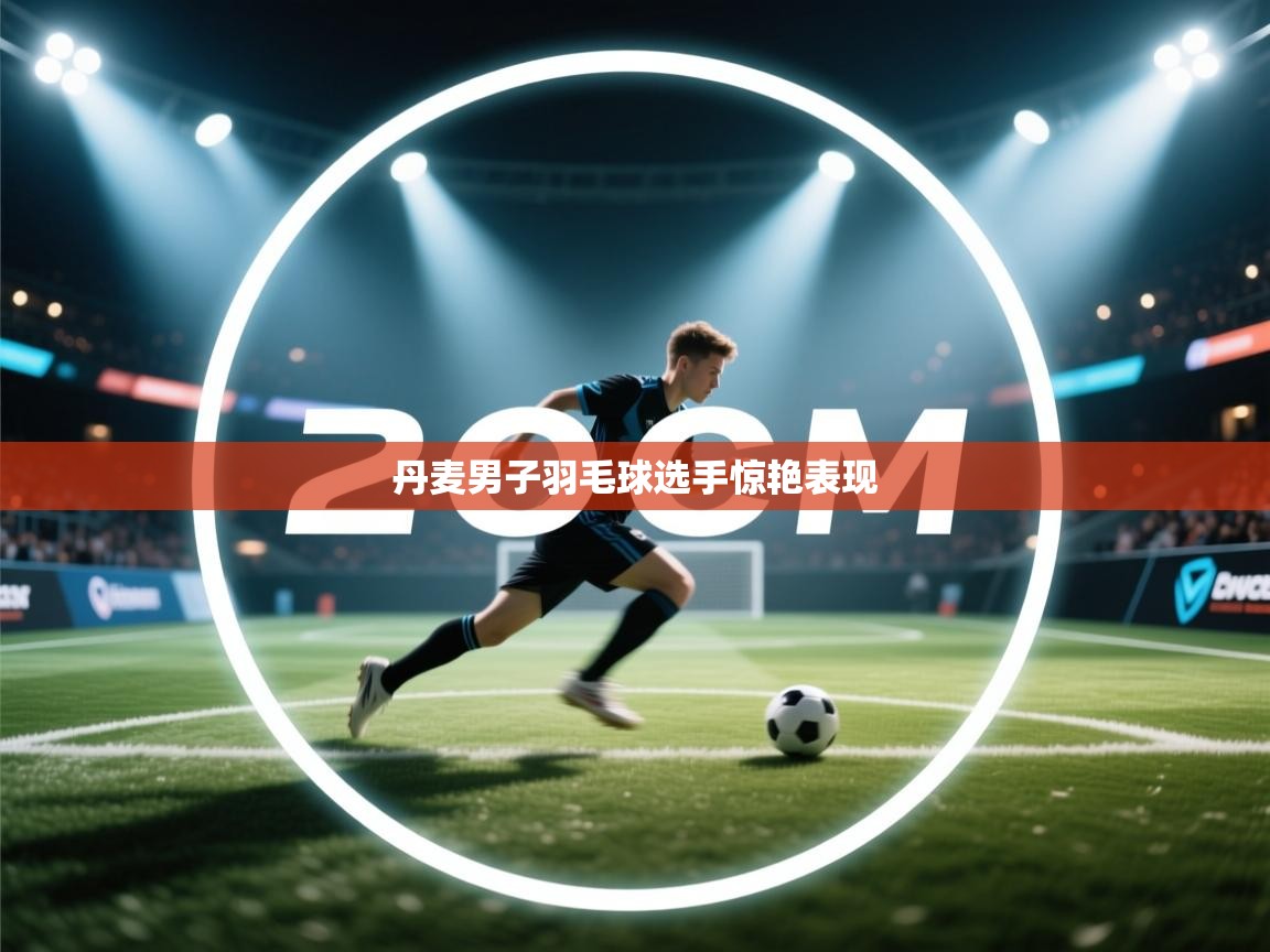 丹麦男子羽毛球选手惊艳表现  第2张